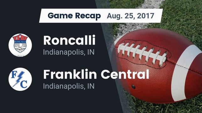 Watch this highlight video of the Roncalli (Indianapolis, IN) football team in its game Recap: Roncalli  vs. Franklin Central  2017 on Aug 25, 2017