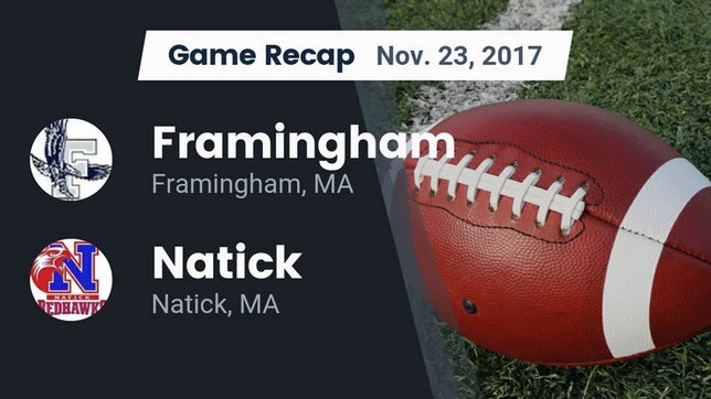 Watch this highlight video of the Framingham (MA) football team in its game Recap: Framingham  vs. Natick  2017 on Nov 23, 2017
