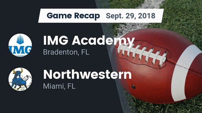 Watch this highlight video of the IMG Academy (Bradenton, FL) football team in its game Recap: IMG Academy vs. Northwestern  2018 on Sep 29, 2018