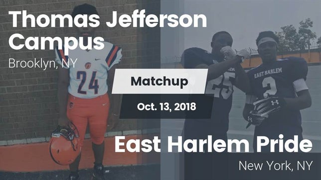 Watch this highlight video of the Jefferson (Brooklyn, NY) football team in its game Matchup: Thomas Jefferson vs. East Harlem Pride 2018 on Oct 13, 2018