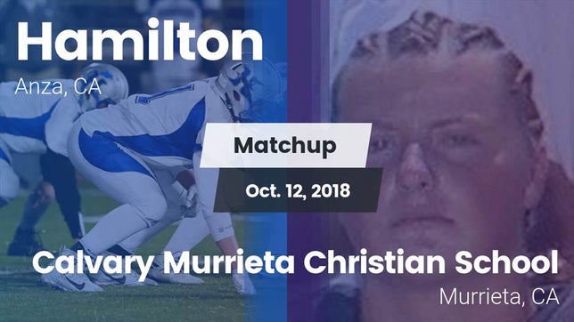 Watch this highlight video of the Hamilton (Anza, CA) football team in its game Matchup: Hamilton vs. Calvary Murrieta Christian School 2018 on Oct 11, 2018