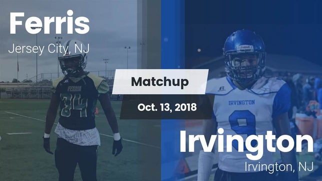 Watch this highlight video of the Ferris (Jersey City, NJ) football team in its game Matchup: Ferris  vs. Irvington  2018 on Oct 13, 2018