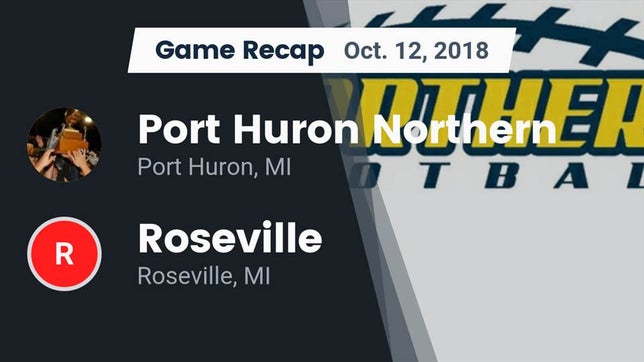 Watch this highlight video of the Port Huron Northern (Port Huron, MI) football team in its game Recap: Port Huron Northern  vs. Roseville  2018 on Oct 12, 2018