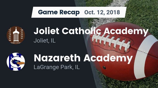 Watch this highlight video of the Joliet Catholic (Joliet, IL) football team in its game Recap: Joliet Catholic Academy  vs. Nazareth Academy  2018 on Oct 12, 2018