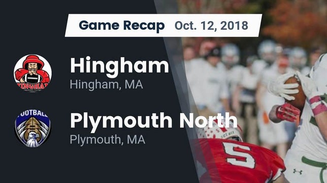 Watch this highlight video of the Hingham (MA) football team in its game Recap: Hingham  vs. Plymouth North  2018 on Oct 12, 2018