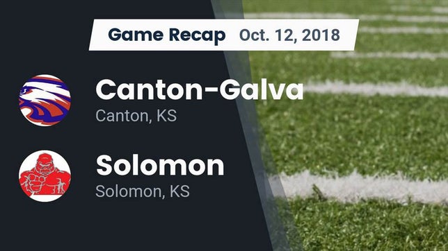 Watch this highlight video of the Canton-Galva (Canton, KS) football team in its game Recap: Canton-Galva  vs. Solomon  2018 on Oct 12, 2018