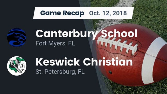 Watch this highlight video of the Canterbury (Fort Myers, FL) football team in its game Recap: Canterbury School vs. Keswick Christian  2018 on Oct 12, 2018