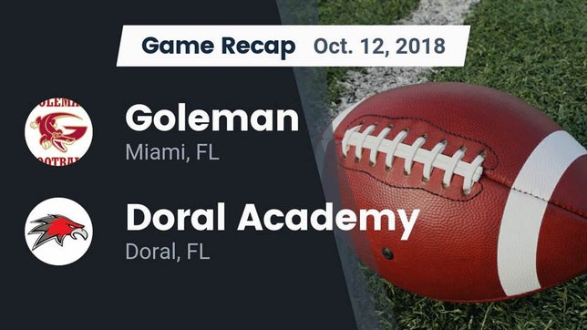 Watch this highlight video of the Goleman (Miami, FL) football team in its game Recap: Goleman  vs. Doral Academy  2018 on Oct 12, 2018