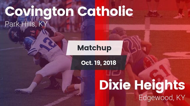 Watch this highlight video of the Covington Catholic (Park Hills, KY) football team in its game Matchup: Covington Catholic vs. Dixie Heights  2018 on Oct 19, 2018