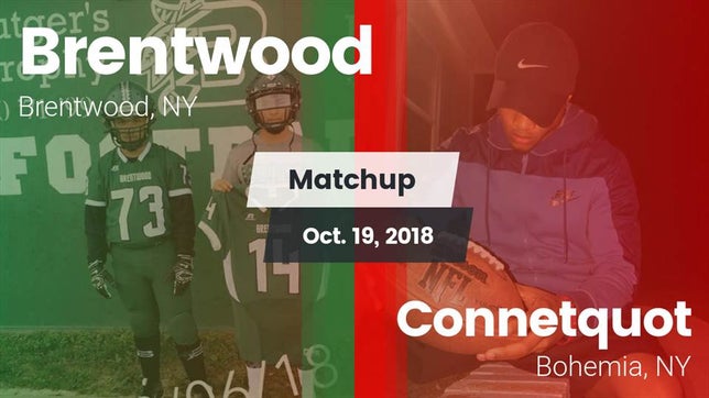 Watch this highlight video of the Brentwood (NY) football team in its game Matchup: Brentwood High vs. Connetquot  2018 on Oct 19, 2018