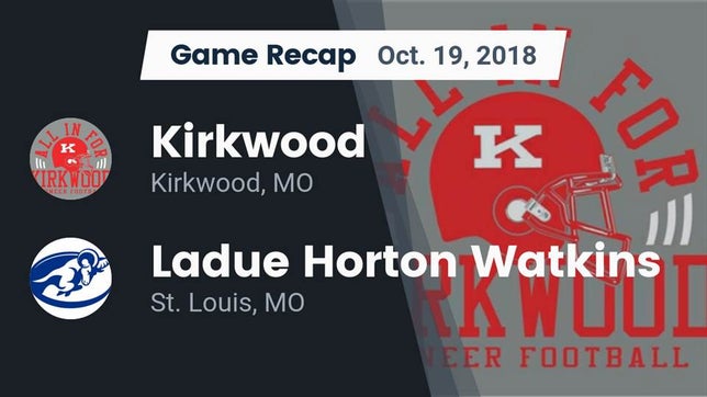 Watch this highlight video of the Kirkwood (MO) football team in its game Recap: Kirkwood  vs. Ladue Horton Watkins  2018 on Oct 19, 2018