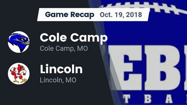Watch this highlight video of the Cole Camp (MO) football team in its game Recap: Cole Camp  vs. Lincoln  2018 on Oct 19, 2018
