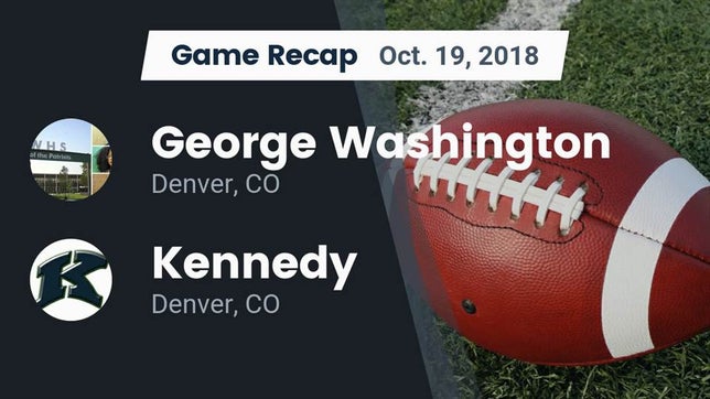 Watch this highlight video of the George Washington (Denver, CO) football team in its game Recap: George Washington  vs. Kennedy  2018 on Oct 19, 2018