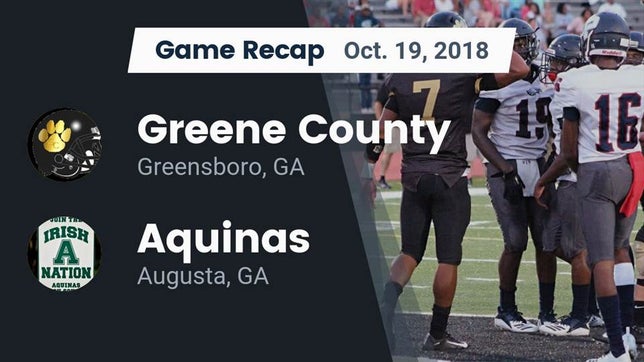 Watch this highlight video of the Greene County (Greensboro, GA) football team in its game Recap: Greene County  vs. Aquinas  2018 on Oct 19, 2018