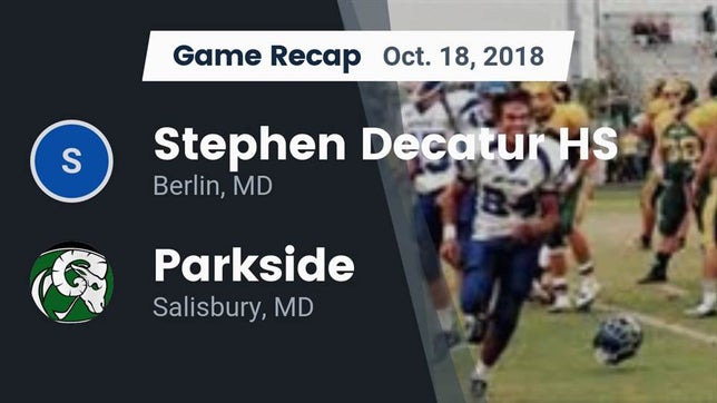 Watch this highlight video of the Decatur (Berlin, MD) football team in its game Recap: Stephen Decatur HS vs. Parkside  2018 on Oct 18, 2018