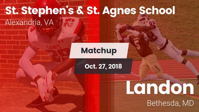 Watch this highlight video of the St. Stephen's & St. Agnes (Alexandria, VA) football team in its game Matchup: St. Stephen's vs. Landon  2018 on Oct 27, 2018
