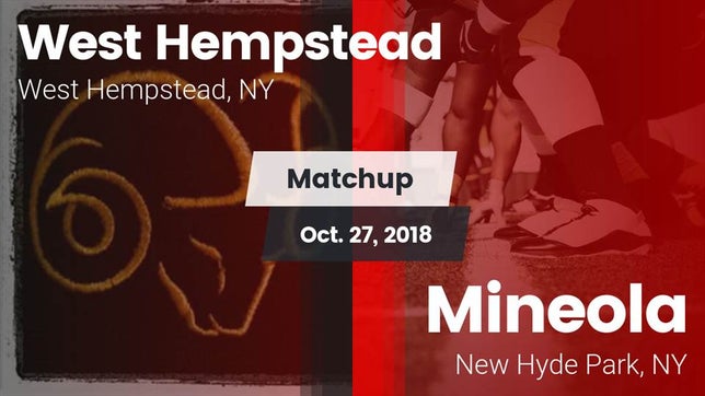 Watch this highlight video of the West Hempstead (NY) football team in its game Matchup: West Hempstead vs. Mineola  2018 on Oct 27, 2018