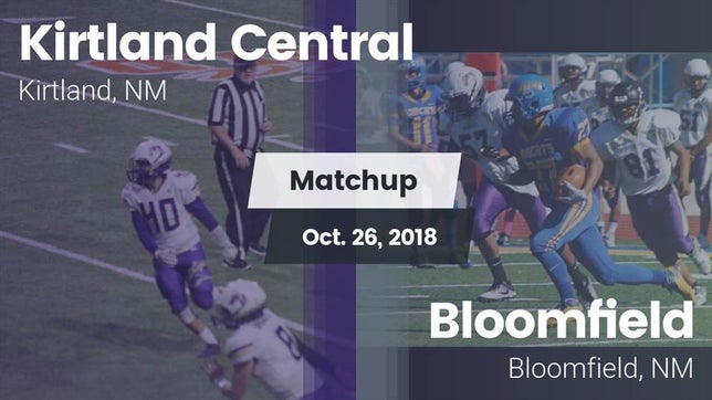 Watch this highlight video of the Kirtland Central (Kirtland, NM) football team in its game Matchup: Kirtland Central vs. Bloomfield  2018 on Oct 26, 2018