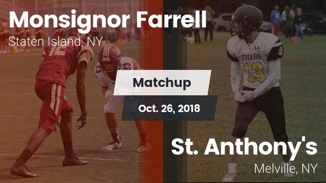 Watch this highlight video of the Monsignor Farrell (Staten Island, NY) football team in its game Matchup: Monsignor Farrell vs. St. Anthony's  2018 on Oct 26, 2018