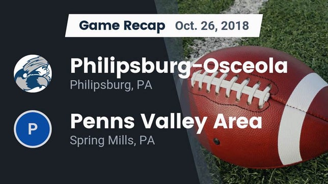 Watch this highlight video of the Philipsburg-Osceola (Philipsburg, PA) football team in its game Recap: Philipsburg-Osceola  vs. Penns Valley Area  2018 on Oct 26, 2018