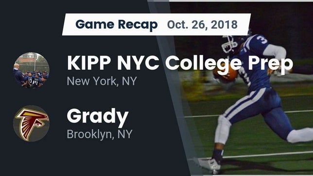 Watch this highlight video of the KIPP NYC College Prep (New York, NY) football team in its game Recap: KIPP NYC College Prep vs. Grady  2018 on Oct 26, 2018