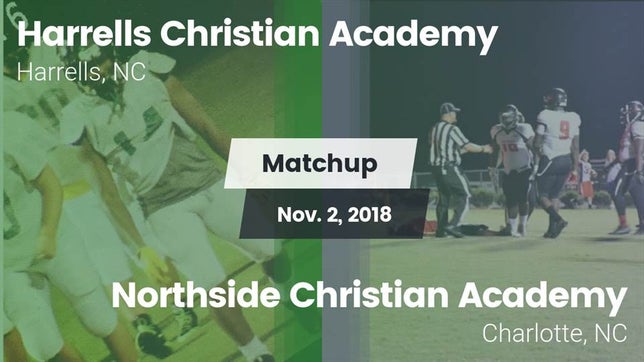 Watch this highlight video of the Harrells Christian Academy (Harrells, NC) football team in its game Matchup: Harrells Christian A vs. Northside Christian Academy  2018 on Nov 2, 2018