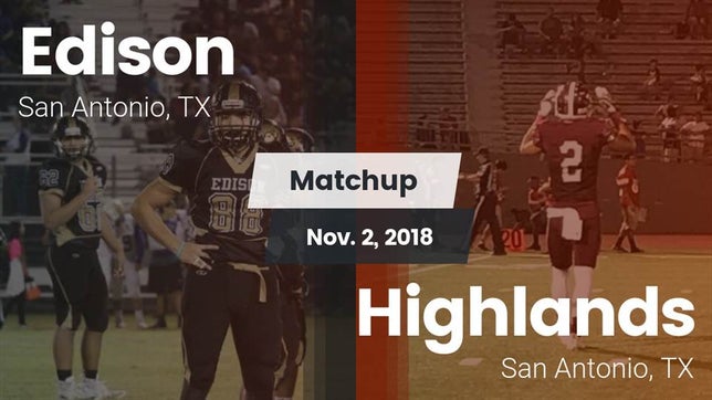 Watch this highlight video of the Edison (San Antonio, TX) football team in its game Matchup: Edison  vs. Highlands  2018 on Nov 2, 2018