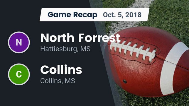 Watch this highlight video of the North Forrest (Hattiesburg, MS) football team in its game Recap: North Forrest  vs. Collins  2018 on Oct 5, 2018