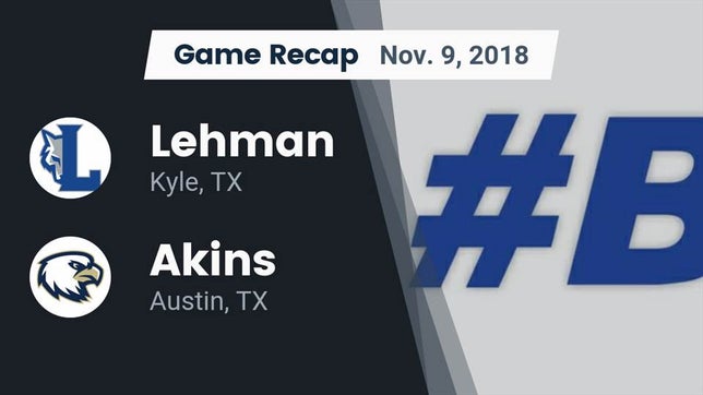 Watch this highlight video of the Lehman (Kyle, TX) football team in its game Recap: Lehman  vs. Akins  2018 on Nov 9, 2018