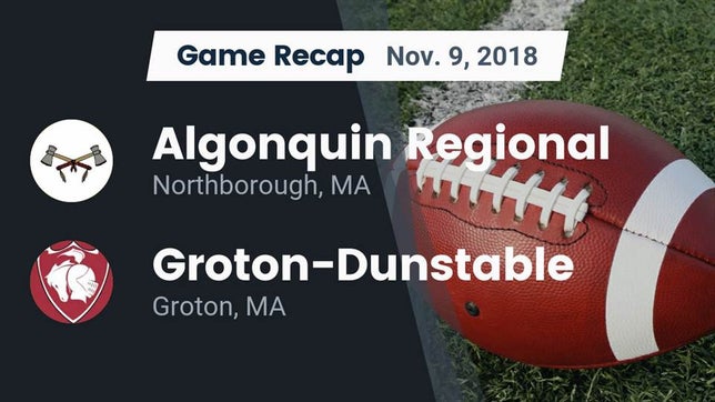 Watch this highlight video of the Algonquin Regional (Northborough, MA) football team in its game Recap: Algonquin Regional  vs. Groton-Dunstable  2018 on Nov 9, 2018