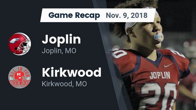 Watch this highlight video of the Joplin (MO) football team in its game Recap: Joplin  vs. Kirkwood  2018 on Nov 9, 2018