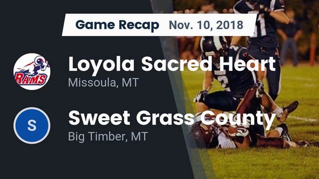 Watch this highlight video of the Loyola-Sacred Heart (Missoula, MT) football team in its game Recap: Loyola Sacred Heart  vs. Sweet Grass County  2018 on Nov 10, 2018