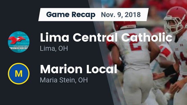 Watch this highlight video of the Lima Central Catholic (Lima, OH) football team in its game Recap: Lima Central Catholic  vs. Marion Local  2018 on Nov 9, 2018