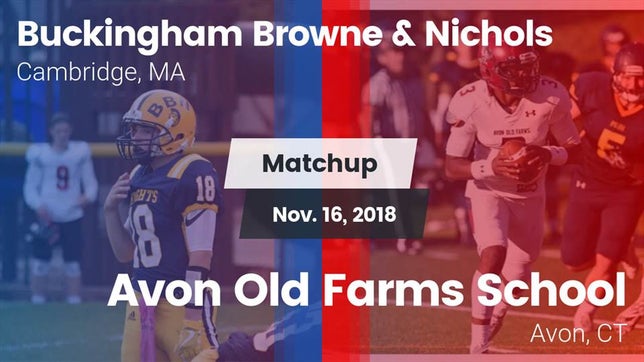 Watch this highlight video of the Buckingham Browne & Nichols (Cambridge, MA) football team in its game Matchup: Buckingham Browne & vs. Avon Old Farms School 2018 on Nov 17, 2018