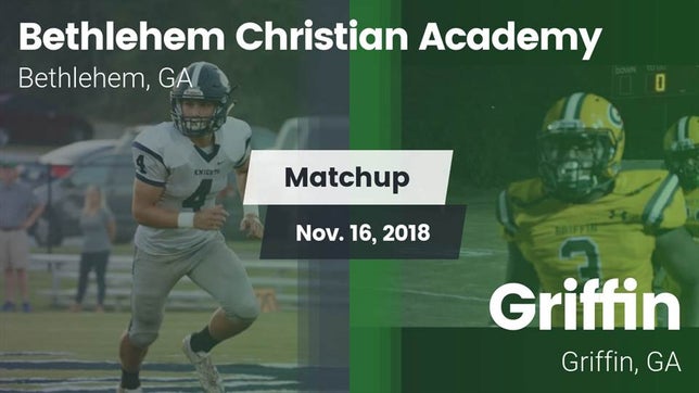 Watch this highlight video of the Bethlehem Christian Academy (Bethlehem, GA) football team in its game Matchup: Bethlehem Christian  vs. Griffin  2018 on Nov 16, 2018