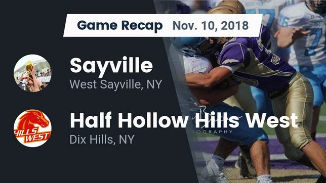 Watch this highlight video of the Sayville (NY) football team in its game Recap: Sayville  vs. Half Hollow Hills West  2018 on Nov 10, 2018