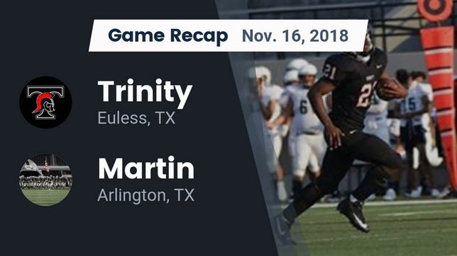 Watch this highlight video of the Trinity (Euless, TX) football team in its game Recap: Trinity  vs. Martin  2018 on Nov 16, 2018