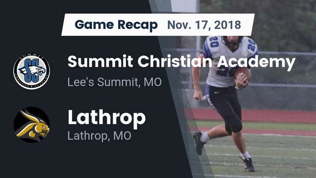 Watch this highlight video of the Summit Christian Academy (Lee's Summit, MO) football team in its game Recap: Summit Christian Academy vs. Lathrop  2018 on Nov 16, 2018