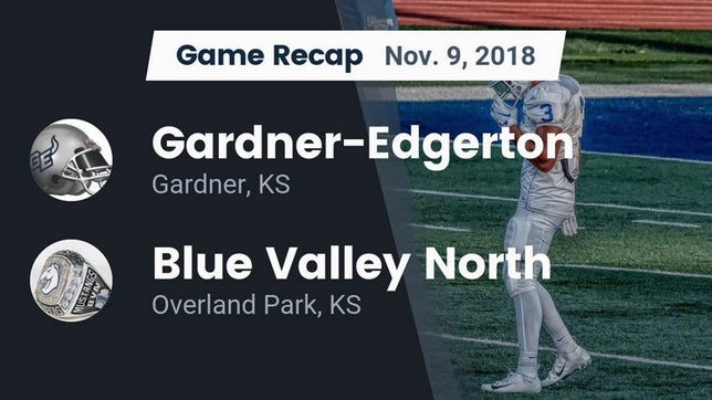 Watch this highlight video of the Gardner-Edgerton (Gardner, KS) football team in its game Recap: Gardner-Edgerton  vs. Blue Valley North  2018 on Nov 9, 2018