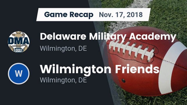 Watch this highlight video of the Delaware Military Academy (Wilmington, DE) football team in its game Recap: Delaware Military Academy  vs. Wilmington Friends  2018 on Nov 17, 2018