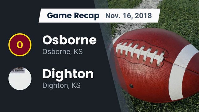 Watch this highlight video of the Osborne (KS) football team in its game Recap: Osborne  vs. Dighton  2018 on Nov 16, 2018