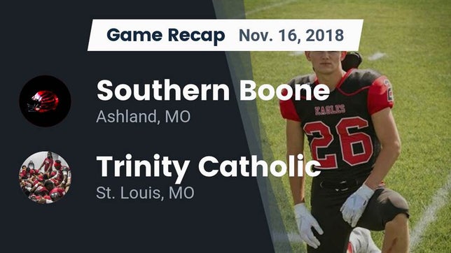 Watch this highlight video of the Southern Boone (Ashland, MO) football team in its game Recap: Southern Boone  vs. Trinity Catholic  2018 on Nov 17, 2018