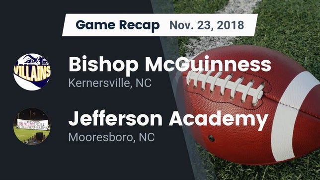 Watch this highlight video of the Bishop McGuinness (Kernersville, NC) football team in its game Recap: Bishop McGuinness  vs. Jefferson Academy  2018 on Nov 23, 2018