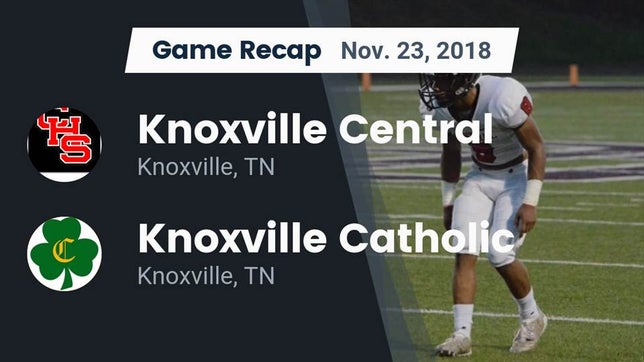 Watch this highlight video of the Knoxville Central (Knoxville, TN) football team in its game Recap: Knoxville Central  vs. Knoxville Catholic  2018 on Nov 23, 2018
