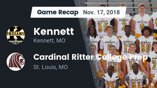 Watch this highlight video of the Kennett (MO) football team in its game Recap: Kennett  vs. Cardinal Ritter College Prep 2018 on Nov 17, 2018