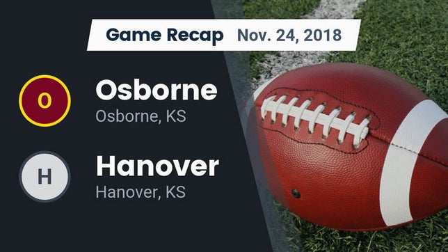 Watch this highlight video of the Osborne (KS) football team in its game Recap: Osborne  vs. Hanover  2018 on Nov 24, 2018