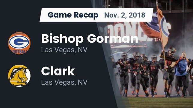 Watch this highlight video of the Bishop Gorman (Las Vegas, NV) football team in its game Recap: Bishop Gorman  vs. Clark  2018 on Nov 2, 2018