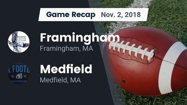 Watch this highlight video of the Framingham (MA) football team in its game Recap: Framingham  vs. Medfield  2018 on Nov 2, 2018