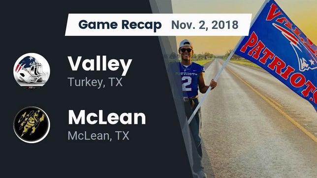 Watch this highlight video of the Valley (Turkey, TX) football team in its game Recap: Valley  vs. McLean  2018 on Nov 2, 2018