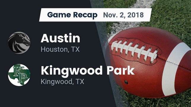 Watch this highlight video of the Austin (Houston, TX) football team in its game Recap: Austin  vs. Kingwood Park  2018 on Nov 2, 2018